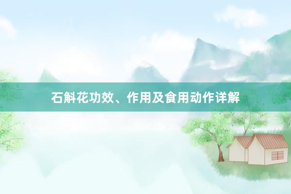石斛花功效、作用及食用动作详解